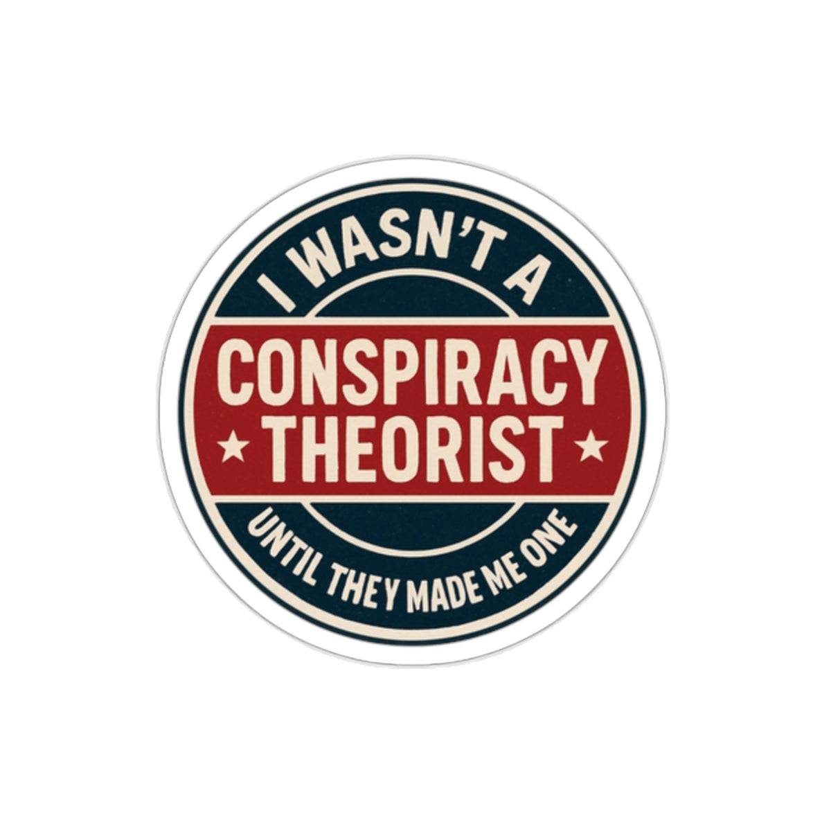 “I Wasn't A Conspiracy Theorist Until They Made Me One ” Conspiracy Theorist Die-Cut Sticker #2 – Bold & Humorous "Trust No One" Vinyl Decal for Laptops, Cars & Water Bottles - The Patriots .co