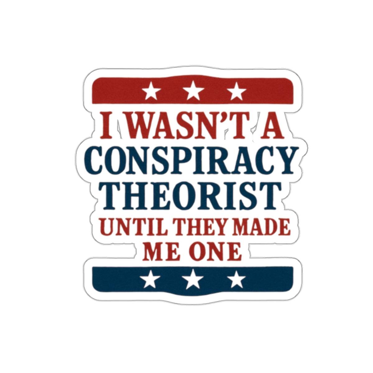 Humorous Die-Cut Stickers - "I Wasn't a Conspiracy Theorist Until They Made Me One" - The Patriots .co