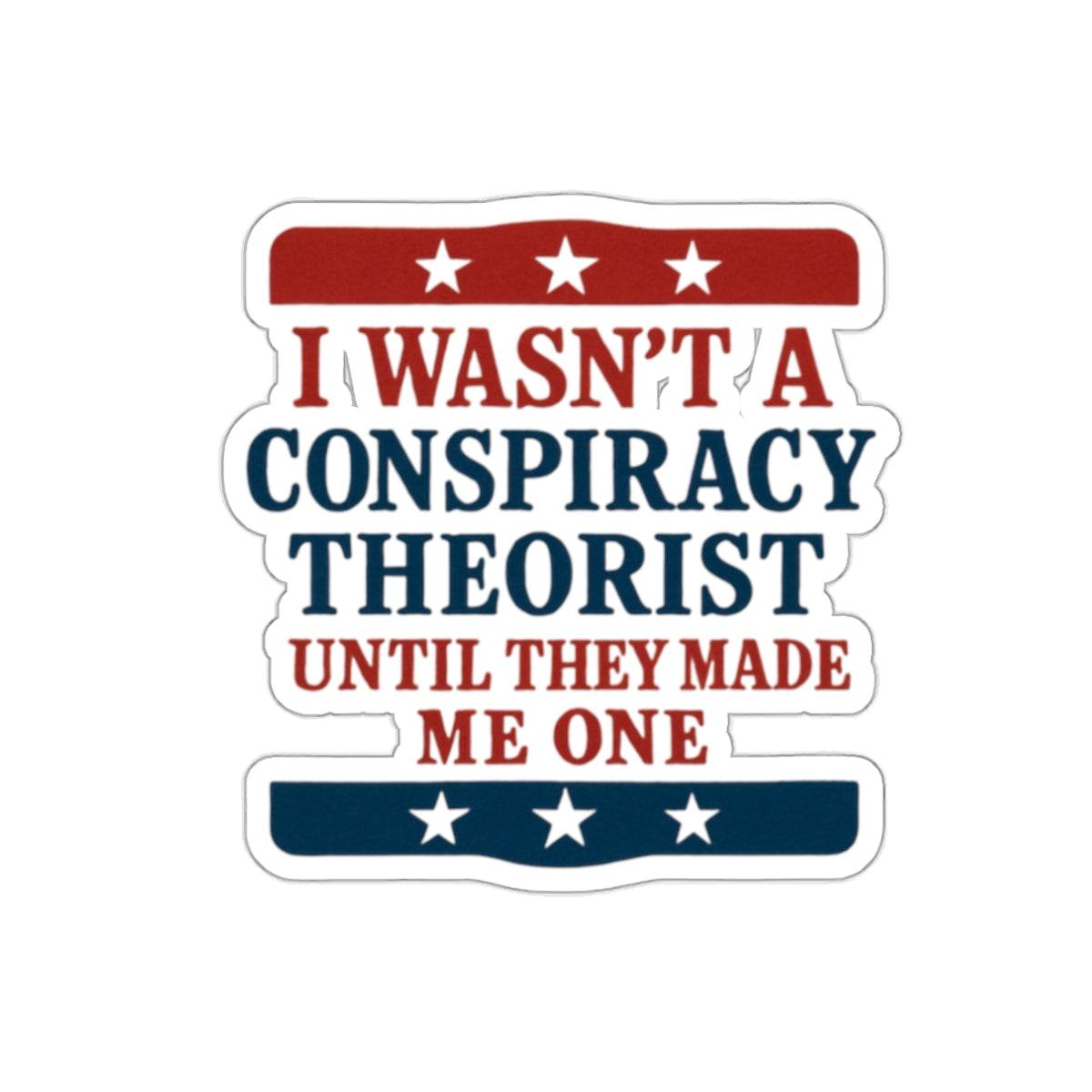 Humorous Die-Cut Stickers - "I Wasn't a Conspiracy Theorist Until They Made Me One" - The Patriots .co